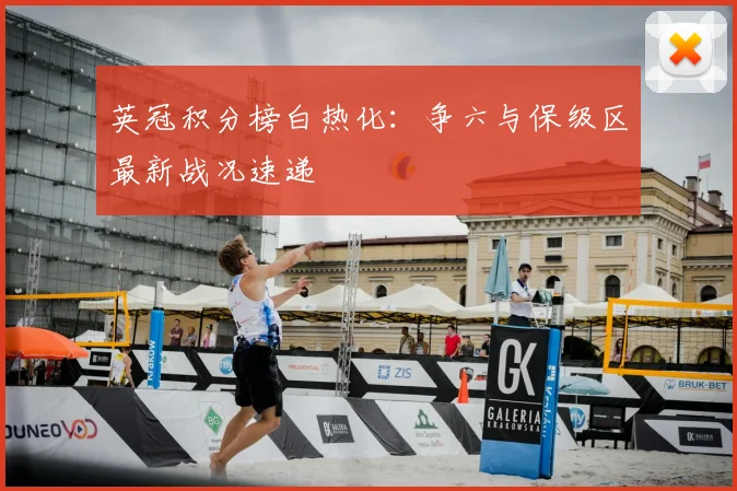 英冠积分榜白热化：争六与保级区最新战况速递